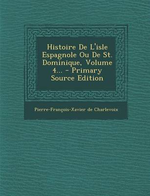 Book cover for Histoire De L'isle Espagnole Ou De St. Dominique, Volume 4...