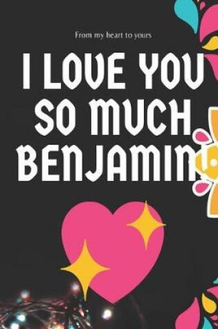Cover of I love you so much Benjamin Notebook Gift For Men and Boys