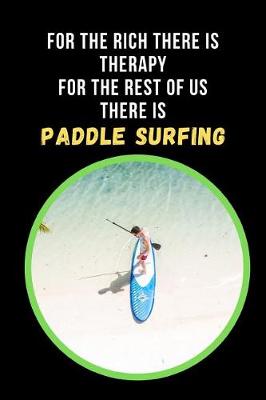 Book cover for For The Rich There Is Therapy.. For The Rest Of Us There Is Paddle Surfing
