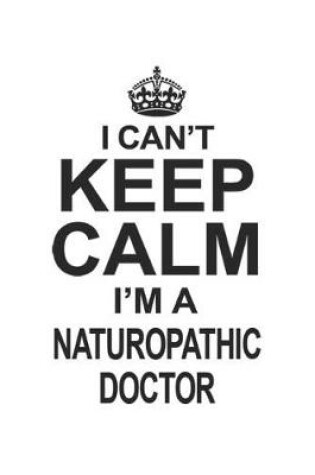 Cover of I Can't Keep Calm I'm A Naturopathic Doctor