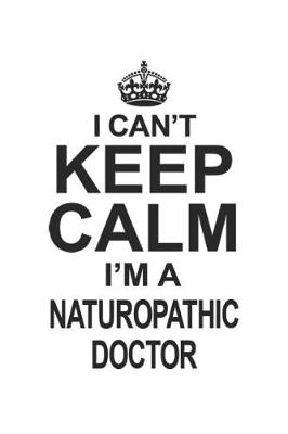 Book cover for I Can't Keep Calm I'm A Naturopathic Doctor