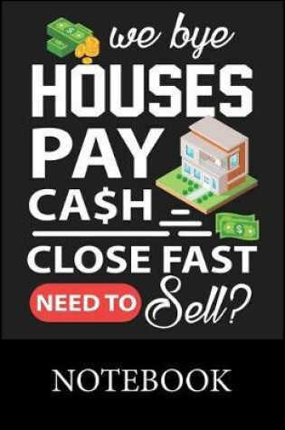 Cover of We Buy Houses Pay Cash Close Fast Need To Sell Notebook
