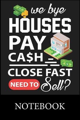 Book cover for We Buy Houses Pay Cash Close Fast Need To Sell Notebook