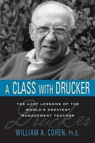 Cover of Class with Drucker, A: The Lost Lessons of the World S Greatest Management Teacher