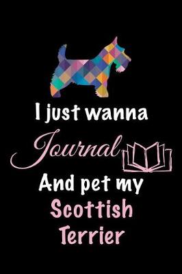 Book cover for I Just Wanna Journal And Pet My Scottish Terrier