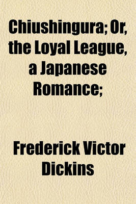 Book cover for Chiushingura; Or, the Loyal League, a Japanese Romance;