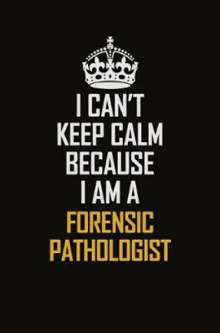 Cover of I Can't Keep Calm Because I Am A Forensic pathologist