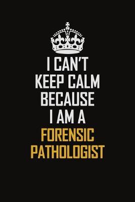 Book cover for I Can't Keep Calm Because I Am A Forensic pathologist