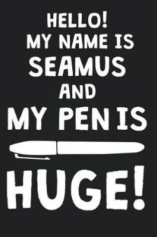 Cover of Hello! My Name Is SEAMUS And My Pen Is Huge!