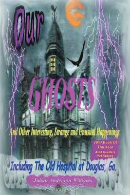 Book cover for Our Ghosts and Other Interesting, Strange and Unusual Happenings