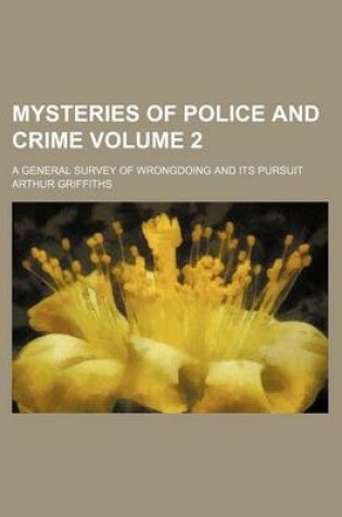 Cover of Mysteries of Police and Crime; A General Survey of Wrongdoing and Its Pursuit Volume 2