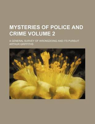Book cover for Mysteries of Police and Crime; A General Survey of Wrongdoing and Its Pursuit Volume 2