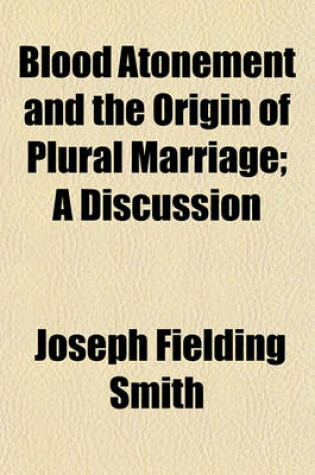 Cover of Blood Atonement and the Origin of Plural Marriage; A Discussion