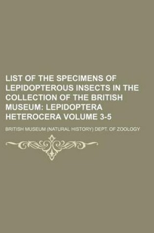 Cover of List of the Specimens of Lepidopterous Insects in the Collection of the British Museum Volume 3-5; Lepidoptera Heterocera