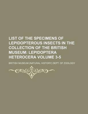 Book cover for List of the Specimens of Lepidopterous Insects in the Collection of the British Museum Volume 3-5; Lepidoptera Heterocera