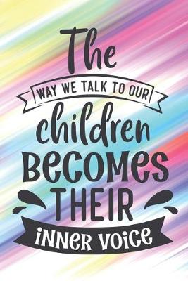 Book cover for The Way We Talk To Our Children Becomes Their Inner Voice