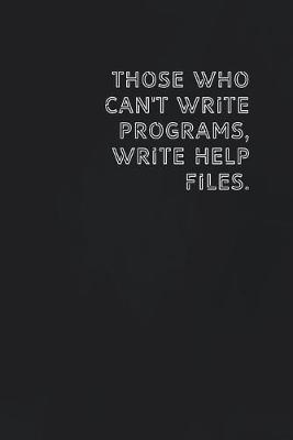 Book cover for Those who can't write programs, write help files.