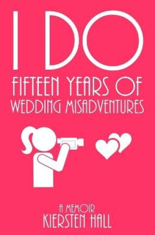 Cover of "I Do" Fifteen Years Of Wedding Misadventures