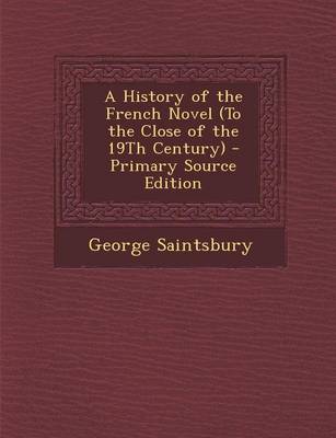 Book cover for A History of the French Novel (to the Close of the 19th Century) - Primary Source Edition