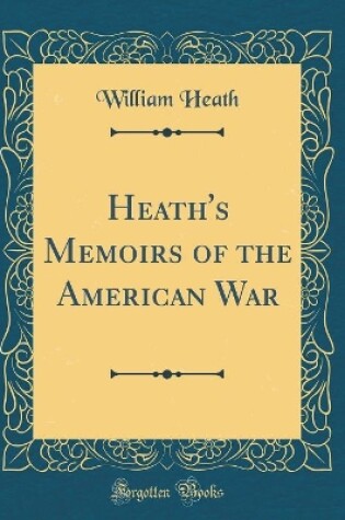 Cover of Heath's Memoirs of the American War (Classic Reprint)