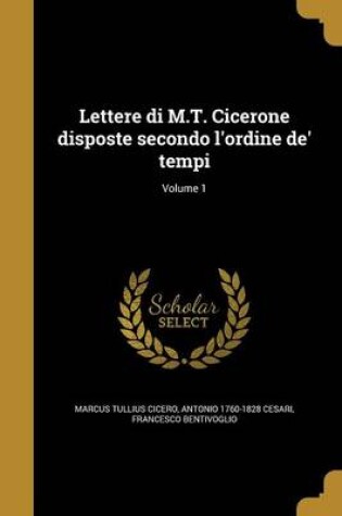 Cover of Lettere Di M.T. Cicerone Disposte Secondo L'Ordine de' Tempi; Volume 1