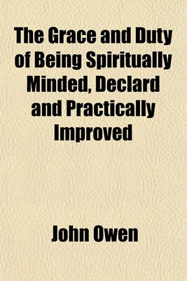 Book cover for The Grace and Duty of Being Spiritually Minded, Declard and Practically Improved
