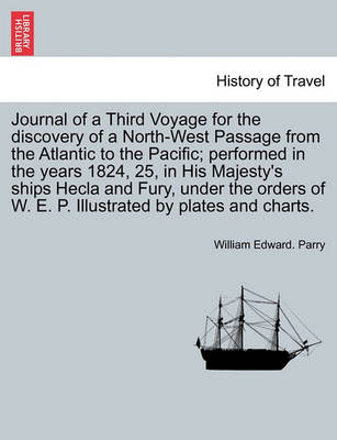 Book cover for Journal of a Third Voyage for the Discovery of a North-West Passage from the Atlantic to the Pacific; Performed in the Years 1824, 25, in His Majesty's Ships Hecla and Fury, Under the Orders of W. E. P. Illustrated by Plates and Charts.