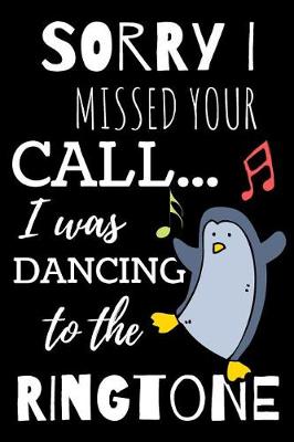 Book cover for Sorry I Missed Your Call I Was Dancing to the Ringtone