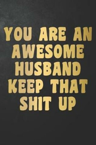 Cover of You Are An Awesome Husband Keep That Shit Up