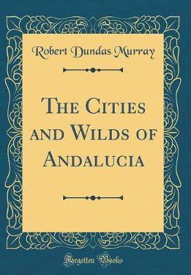 Book cover for The Cities and Wilds of Andalucia (Classic Reprint)