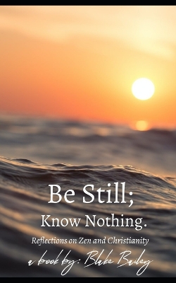 Book cover for Be Still; Know Nothing