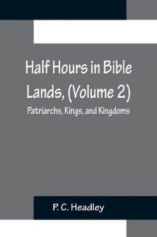 Cover of Half Hours in Bible Lands, (Volume 2); Patriarchs, Kings, and Kingdoms