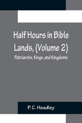 Book cover for Half Hours in Bible Lands, (Volume 2); Patriarchs, Kings, and Kingdoms