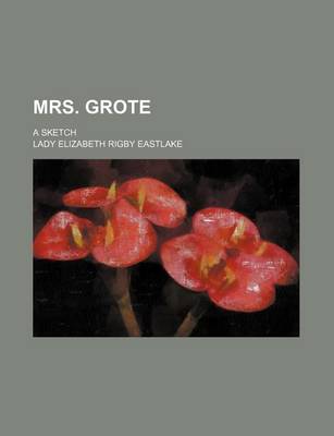 Book cover for Mrs. Grote; A Sketch