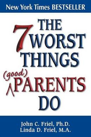 Cover of The 7 Worst Things Good Parents Do