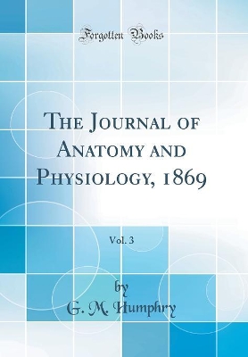 Book cover for The Journal of Anatomy and Physiology, 1869, Vol. 3 (Classic Reprint)