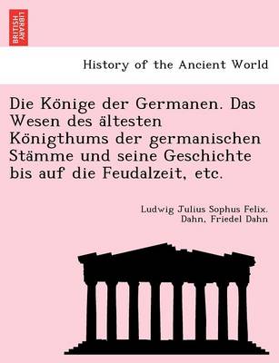 Book cover for Die Ko Nige Der Germanen. Das Wesen Des a Ltesten Ko Nigthums Der Germanischen Sta Mme Und Seine Geschichte Bis Auf Die Feudalzeit, Etc.