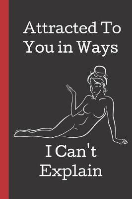 Book cover for Attracted To You in Ways I Can't Explain