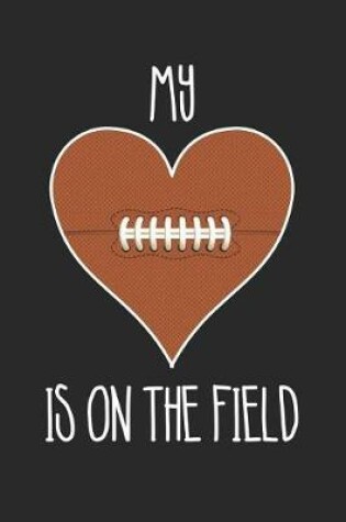 Cover of Mom Football Notebook - Football My Heart Is On The Field - Football Training Journal - Gift for Football Player