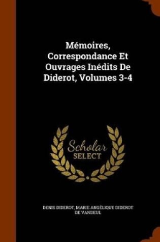 Cover of Memoires, Correspondance Et Ouvrages Inedits de Diderot, Volumes 3-4