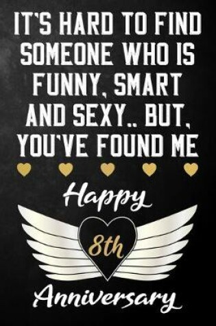 Cover of It's Hard To Find Someone Who Is Funny Smart And Sexy But You've Found Me Happy 8th Anniversary