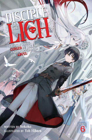 Cover of Disciple of the Lich: Or How I Was Cursed by the Gods and Dropped Into the Abyss! (Light Novel) Vol. 6