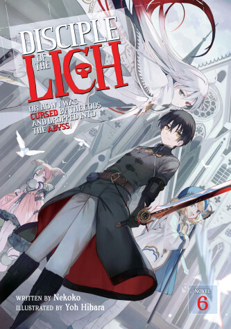 Cover of Disciple of the Lich: Or How I Was Cursed by the Gods and Dropped Into the Abyss! (Light Novel) Vol. 6