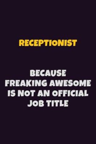 Cover of Receptionist, Because Freaking Awesome Is Not An Official Job Title