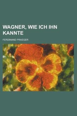 Cover of Wagner, Wie Ich Ihn Kannte