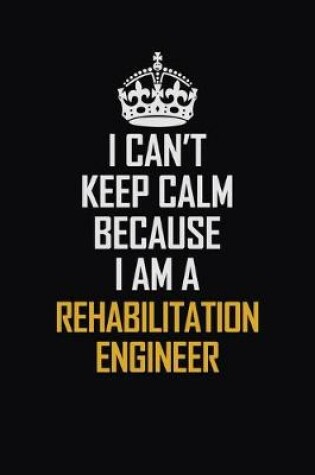 Cover of I Can't Keep Calm Because I Am A Rehabilitation Engineer