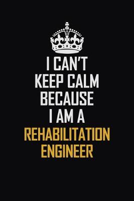 Book cover for I Can't Keep Calm Because I Am A Rehabilitation Engineer