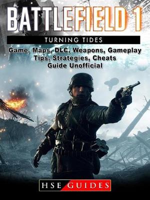 Book cover for Battlefield 1 Turning Tides Game, Maps, DLC, Weapons, Gameplay, Tips, Strategies, Cheats, Guide Unofficial