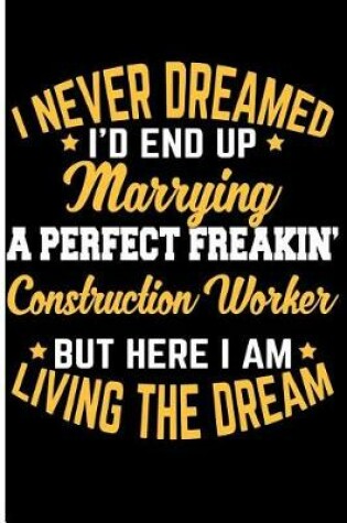 Cover of I Never Dreamed I'd End Up Marrying a Perfect Freakin Construction Worker But Here I Am