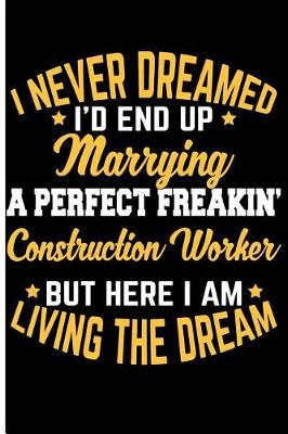 Book cover for I Never Dreamed I'd End Up Marrying a Perfect Freakin Construction Worker But Here I Am